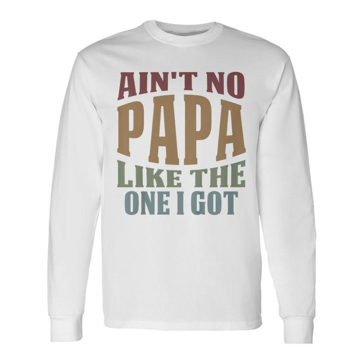 Aint No Papa Like The One I Got Sarcastic Saying Long Sleeve T-Shirt