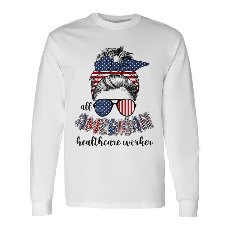 All American Healthcare Worker Nurse 4Th Of July Messy Bun Long Sleeve T-Shirt