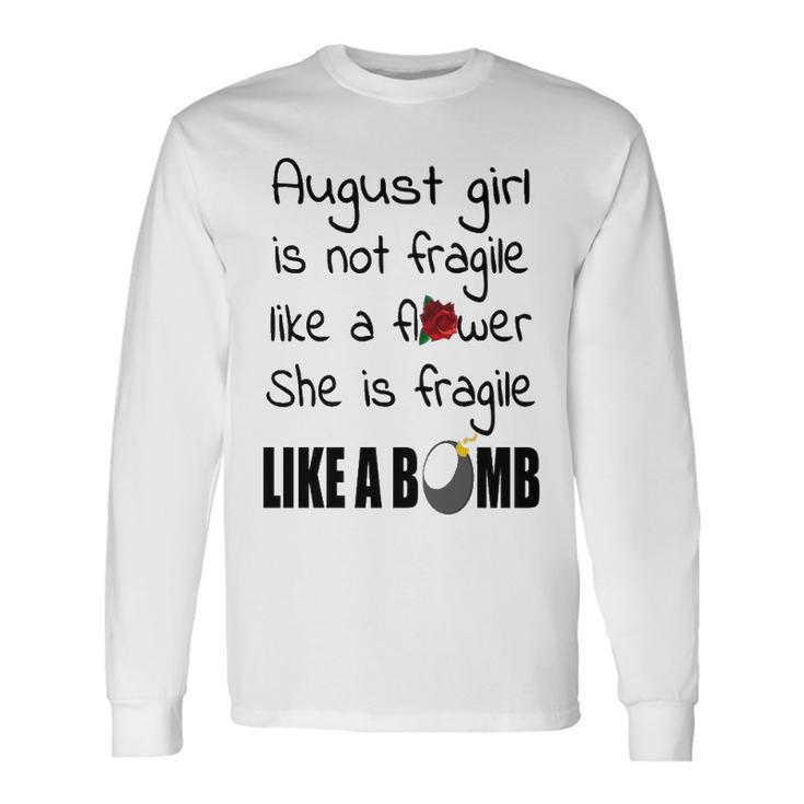 August Girl August Girl Isn’T Fragile Like A Flower She Is Fragile Like A Bomb V2 Long Sleeve T-Shirt