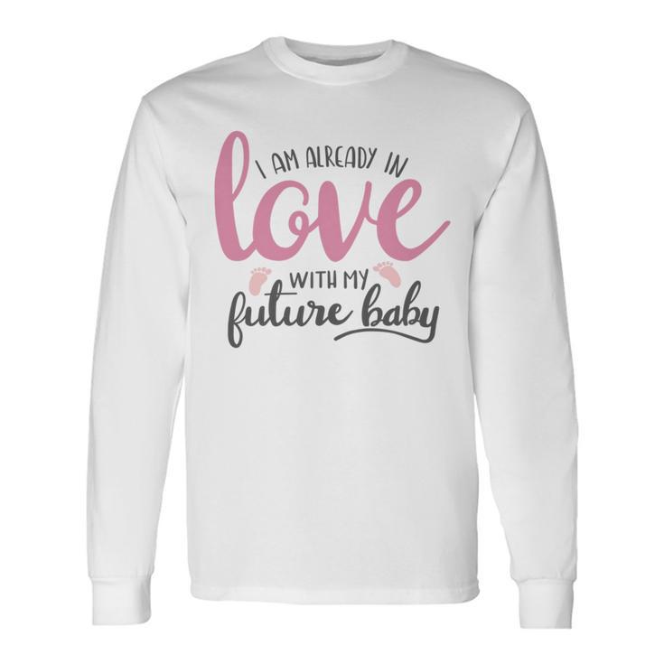 Baby Shower Text Design I Am Already In Love With My Future Baby Unisex Long Sleeve