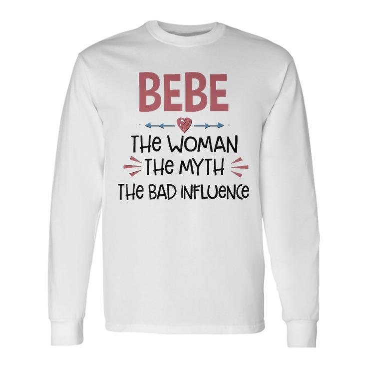 Bebe Grandma Bebe The Woman The Myth The Bad Influence Long Sleeve T-Shirt
