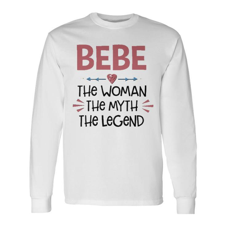 Bebe Grandma Bebe The Woman The Myth The Legend Long Sleeve T-Shirt
