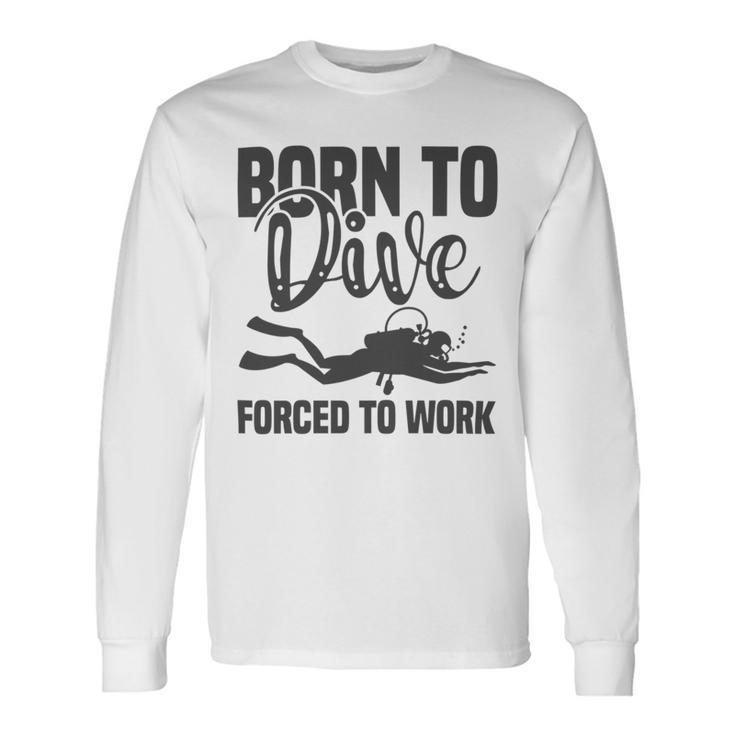 Born To Dive Forced To Work Unisex Long Sleeve