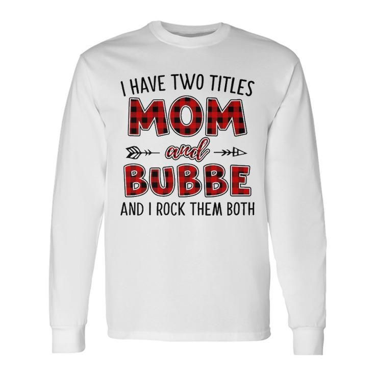Bubbe Grandma I Have Two Titles Mom And Bubbe Long Sleeve T-Shirt