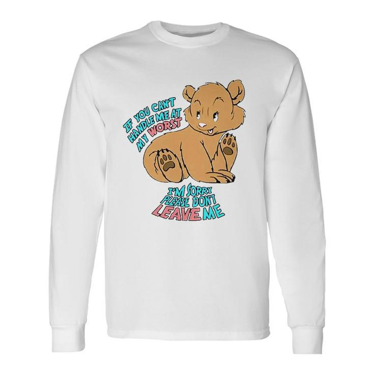 If You Cant Handle Me At My Worst Im Sorry Please Dont Leave Me Long Sleeve T-Shirt T-Shirt