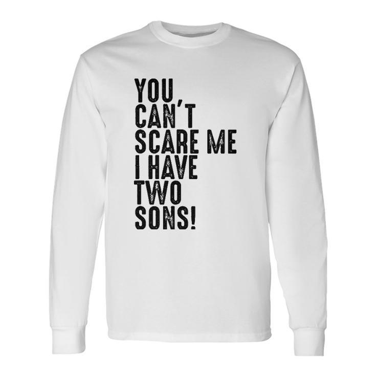 You Cant Scare Me I Have Two Sons Fathers Day Long Sleeve T-Shirt T-Shirt