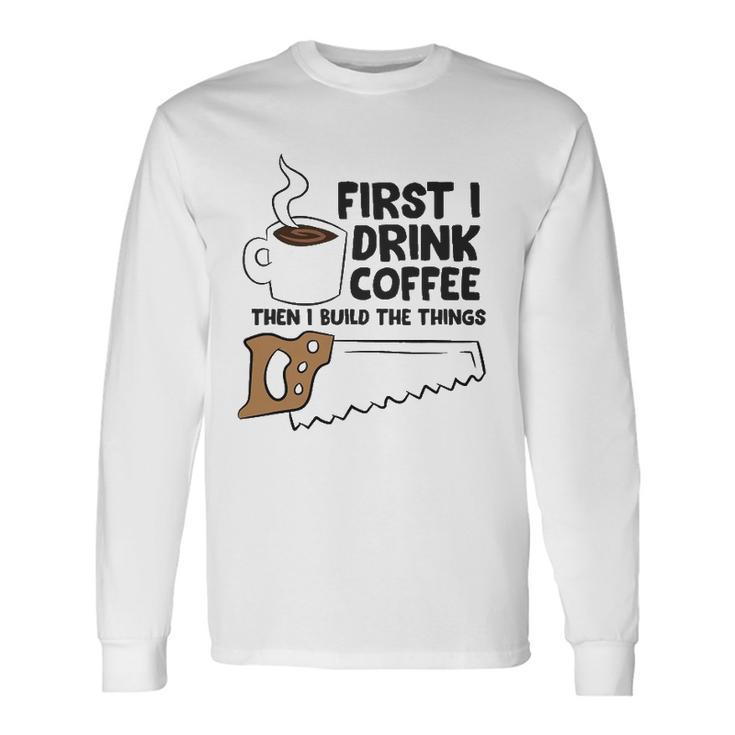 Carpenter Coffee And Woodworking Drinking Coffee Woodworker Long Sleeve T-Shirt T-Shirt