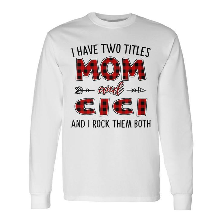 Cici Grandma I Have Two Titles Mom And Cici Long Sleeve T-Shirt