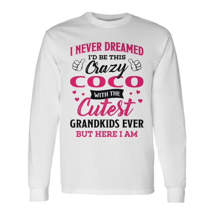 Coco Grandma I Never Dreamed I’D Be This Crazy Coco Long Sleeve T-Shirt