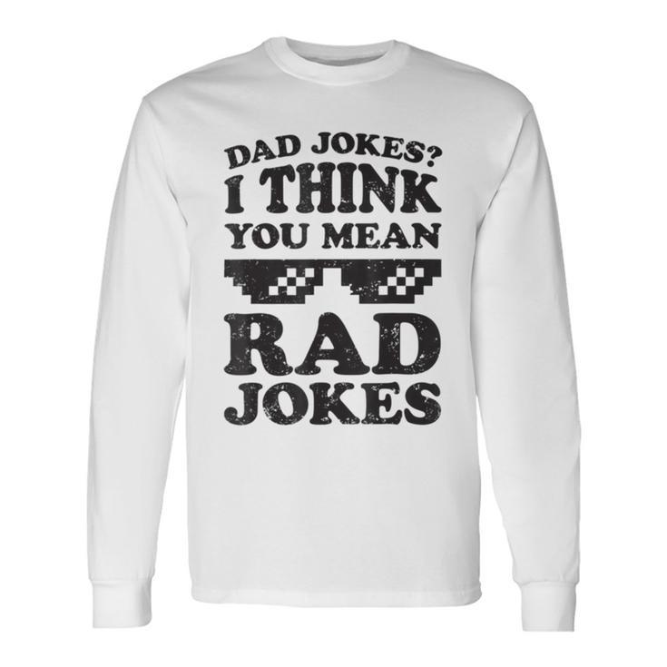 Dad Jokes I Think You Mean Rad Jokes Unisex Long Sleeve