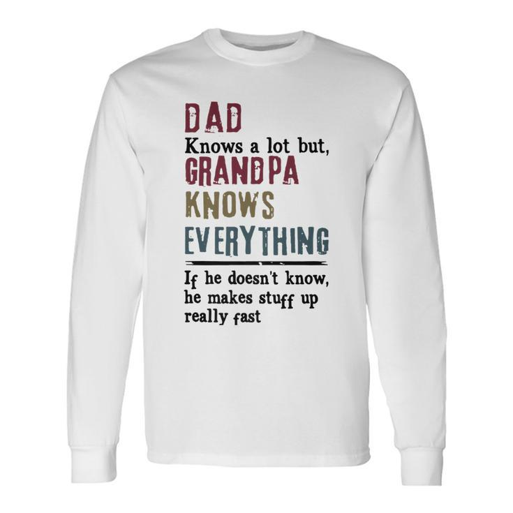 Dad Knows A Lot But Grandpa Know Everything Long Sleeve T-Shirt