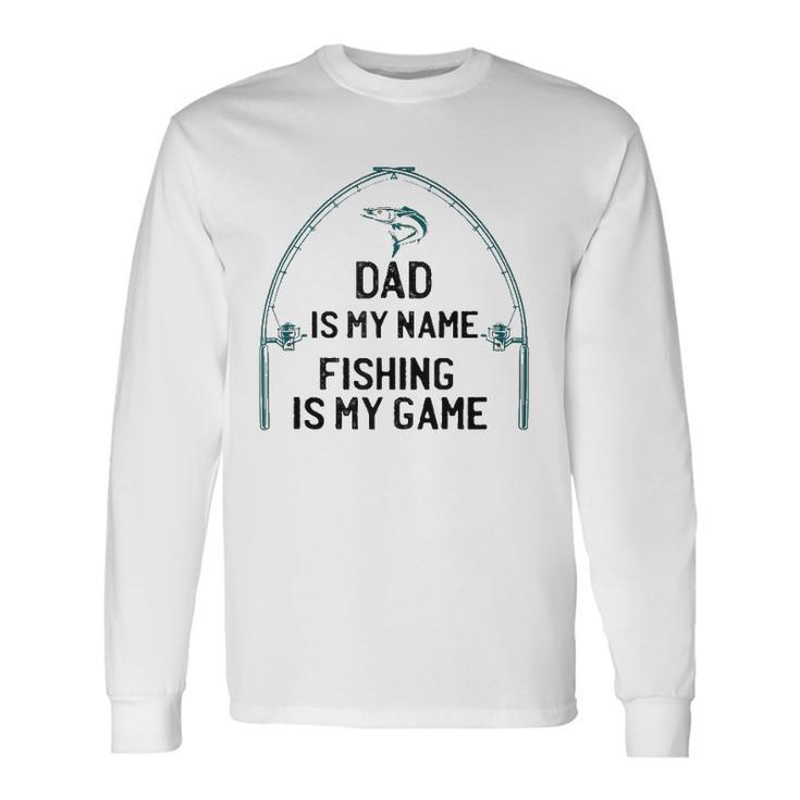 Dad Is My Name Fishing I My Game Sarcastic Fathers Day Long Sleeve T-Shirt T-Shirt
