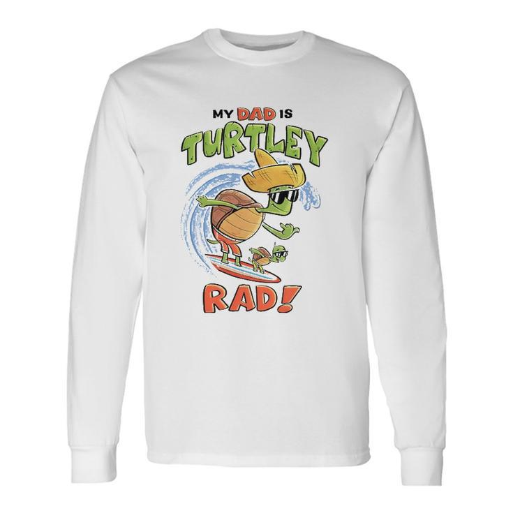 My Dad Is Turtley Rad Cute For Dad Turtles Surf Long Sleeve T-Shirt T-Shirt