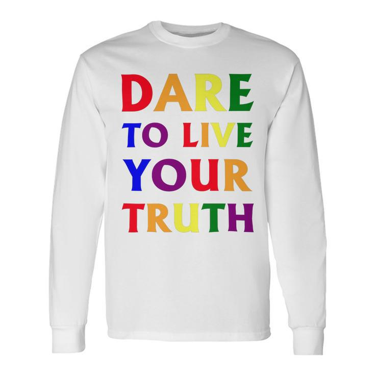 Dare Live To You Truth Lgbt Pride Month Shirt Long Sleeve T-Shirt Gifts ideas