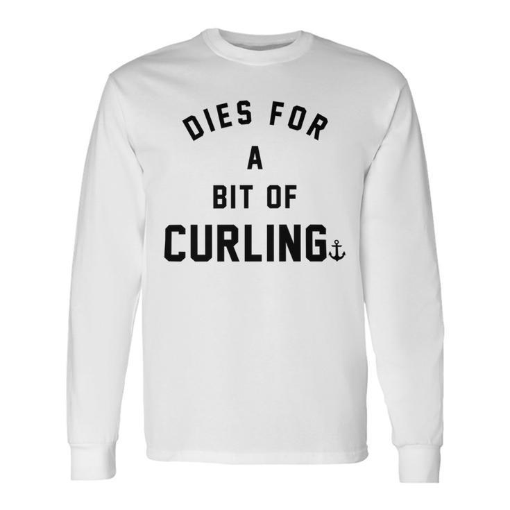 Dies For A Bit Of Curling Unisex Long Sleeve Gifts ideas