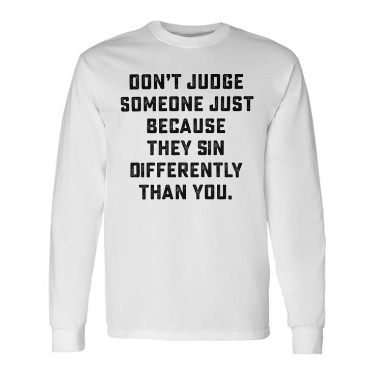 Dont Judge Someone Just Because They Sin Differently Than You Unisex Long Sleeve