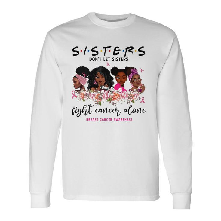 Dont Let Sisters Fight Cancer Alone Breast Cancer Awareness Long Sleeve T-Shirt T-Shirt