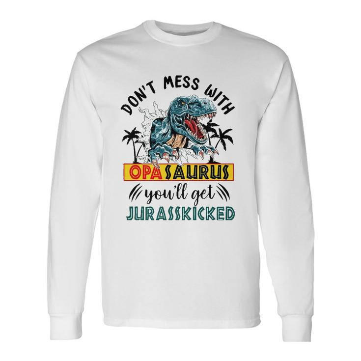 Dont Mess With Opasaurus Youll Get Jurasskicked Long Sleeve T-Shirt T-Shirt