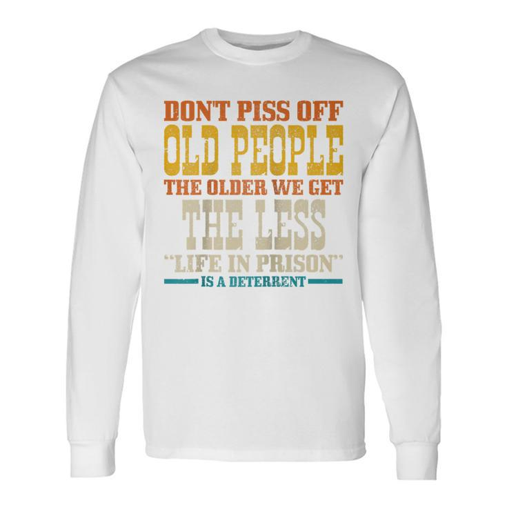 Dont Piss Off Old People The Older We Get Less Life Prison Long Sleeve T-Shirt - Thegiftio