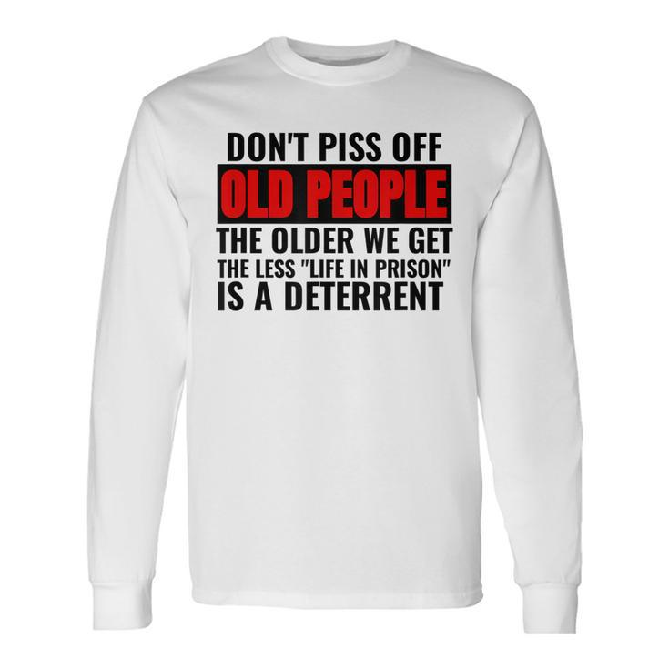 Dont Piss Off Old People The Older We Get The Less Long Sleeve T-Shirt Gifts ideas