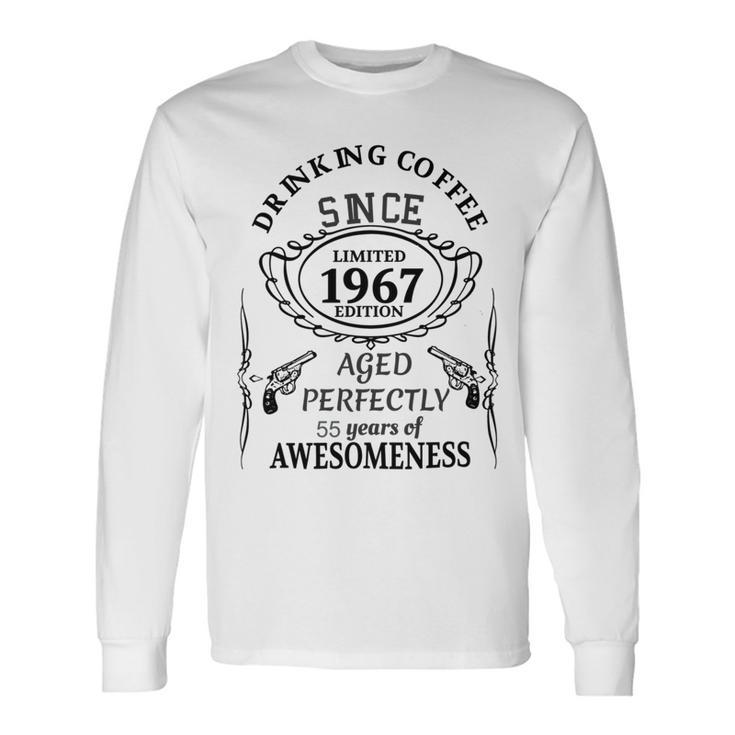 Drinking Coffee Since 1967  Aged Perfectly 55 Years Of Awesomenss Unisex Long Sleeve