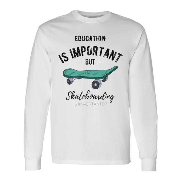 Education Is Important But Skateboarding Is Importanter Black Text Unisex Long Sleeve