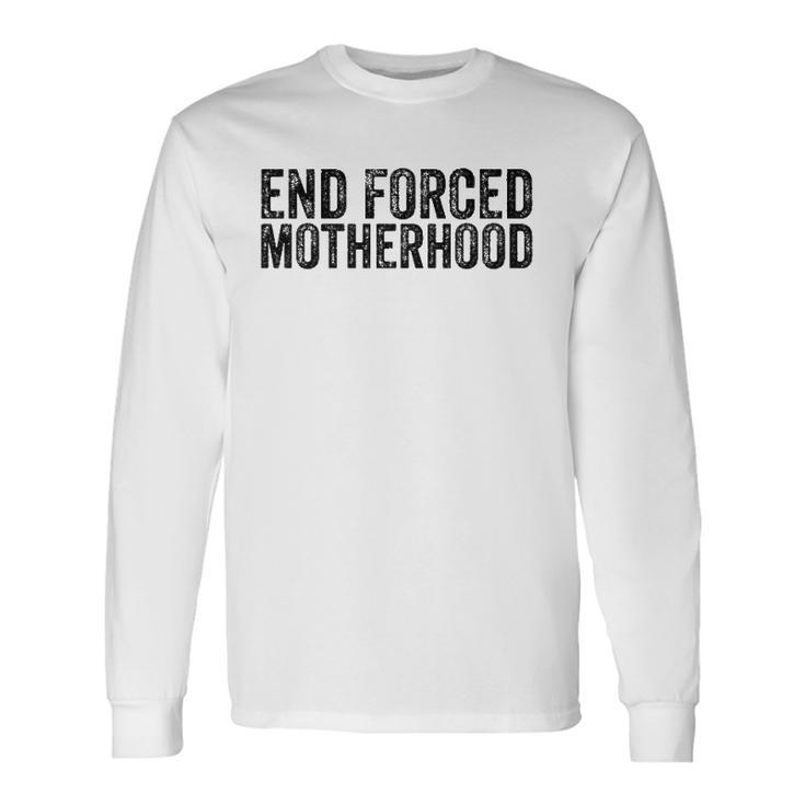 End Forced Motherhood Pro Choice Feminist Rights Long Sleeve T-Shirt T-Shirt Gifts ideas
