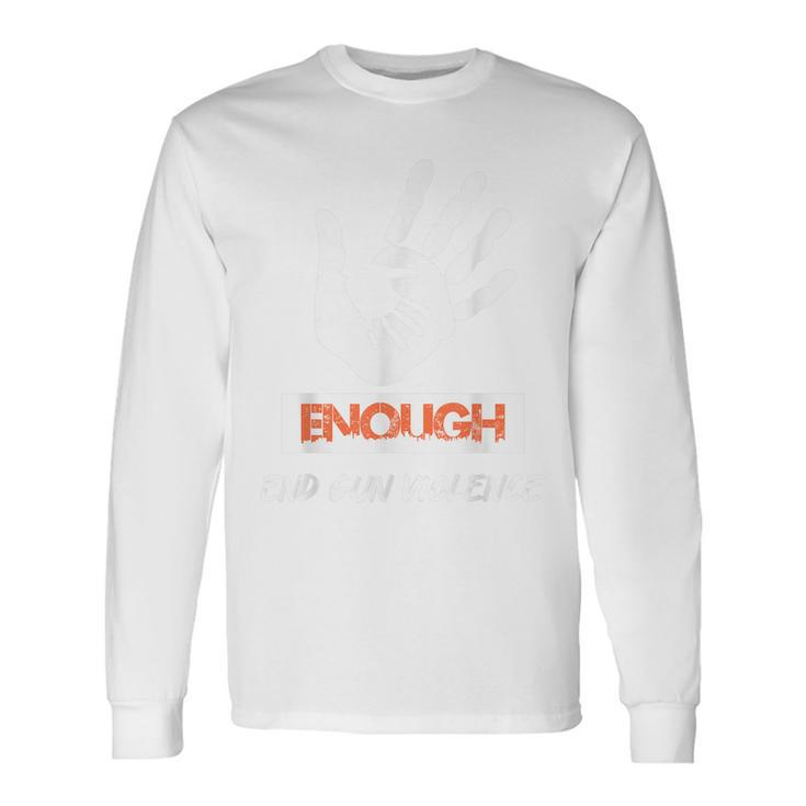 Enough End Gun Violence No Gun Awareness Day Wear Orange Long Sleeve T-Shirt T-Shirt