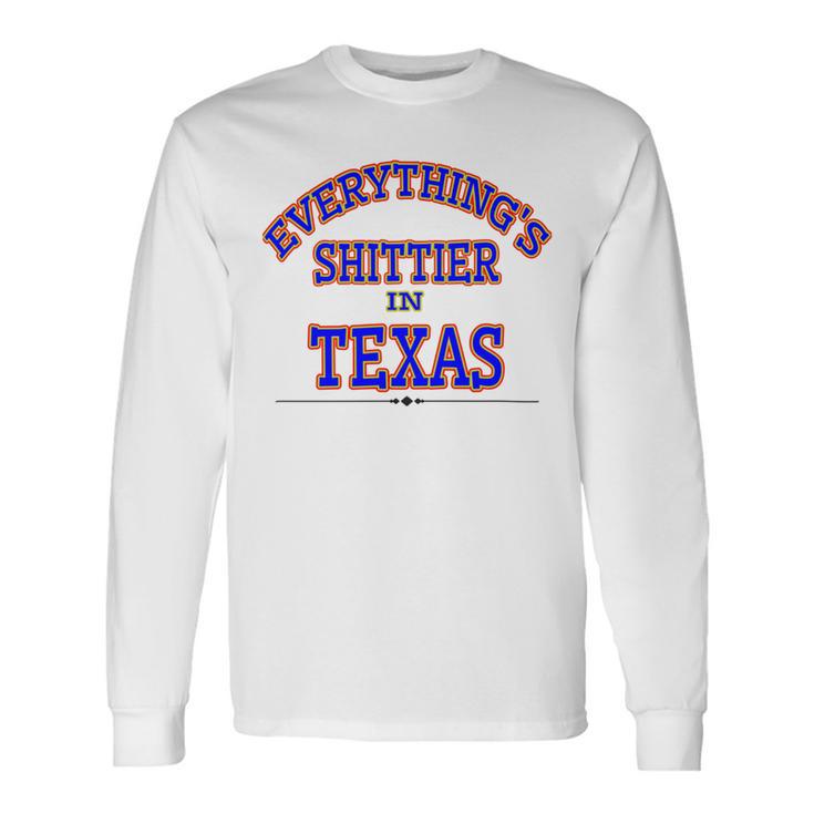 Everythings Shittier In Texas Unisex Long Sleeve