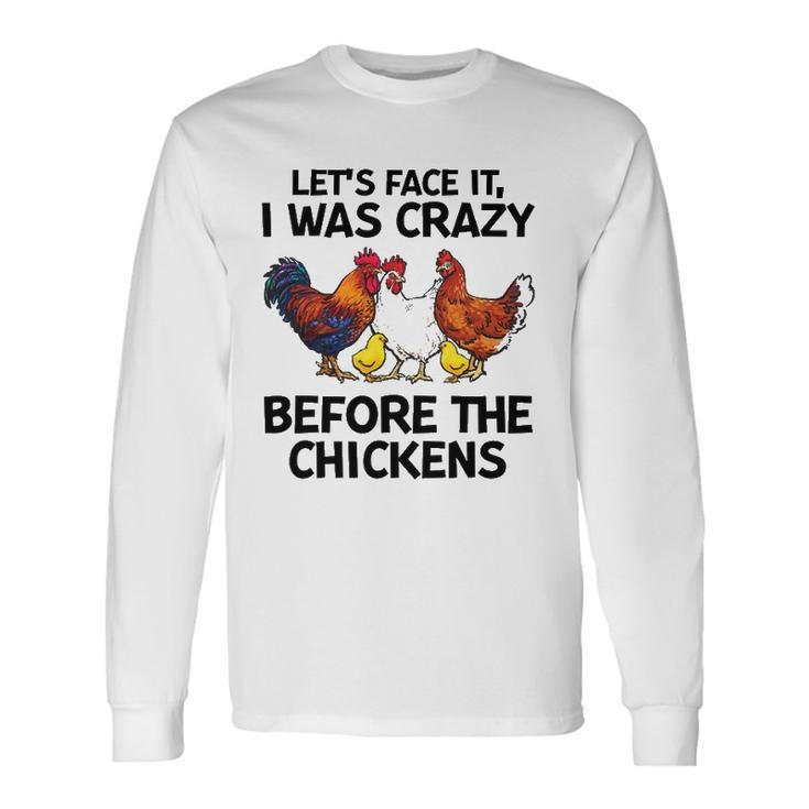Lets Face It I Was Crazy Before The Chickens Lovers Long Sleeve T-Shirt T-Shirt