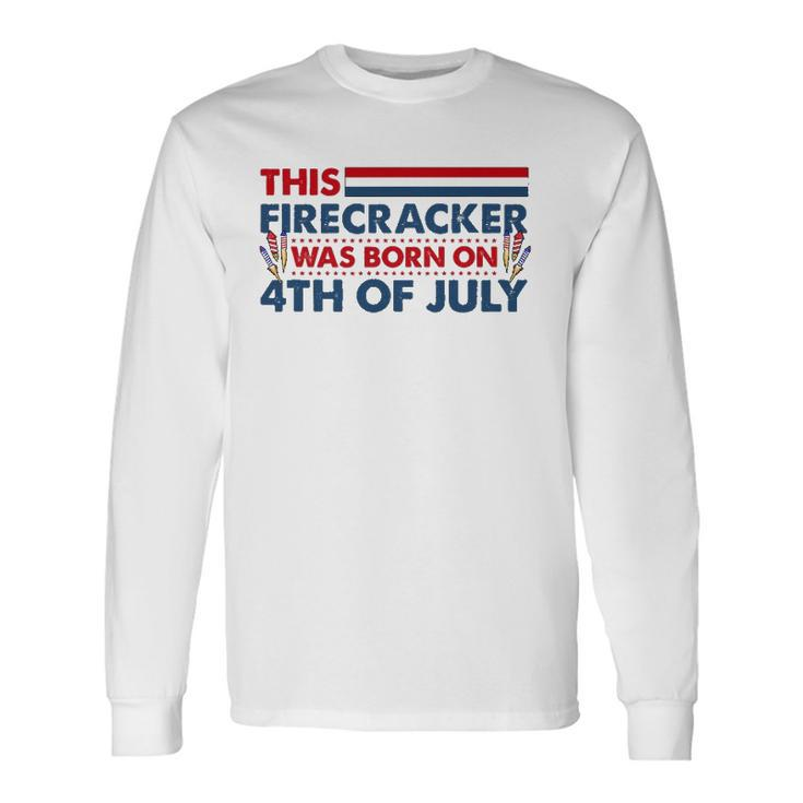 This Firecracker Was Born On 4Th Of July Patriotic Birthday Long Sleeve T-Shirt T-Shirt