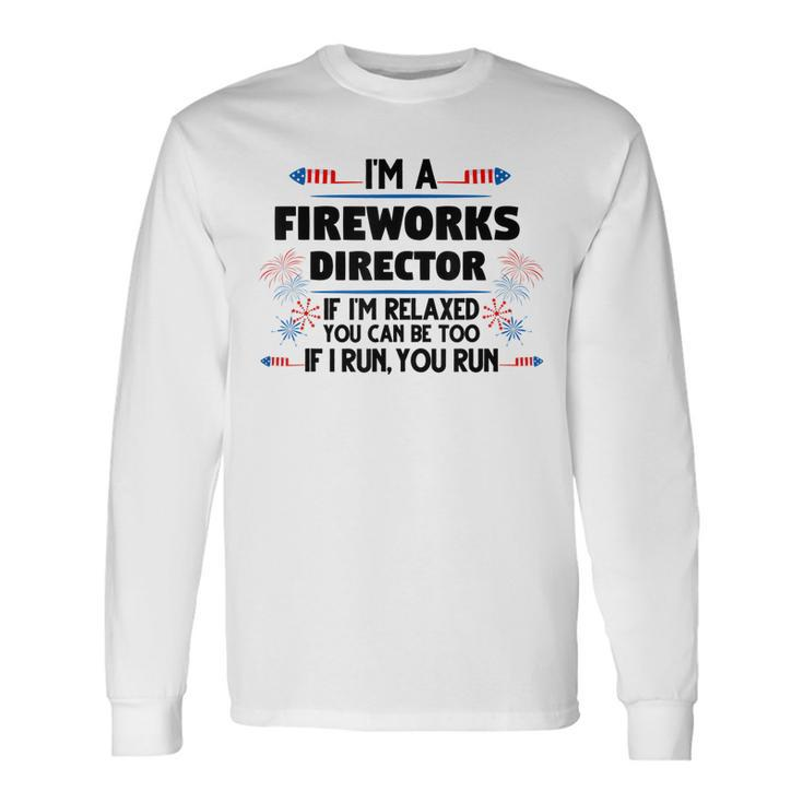 Fireworks Director If Im Relaxed 4Th Of July America Long Sleeve T-Shirt