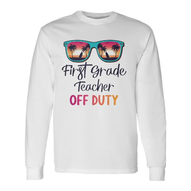 First Grade Teacher Off Duty School Summer Vacation Long Sleeve T-Shirt T-Shirt