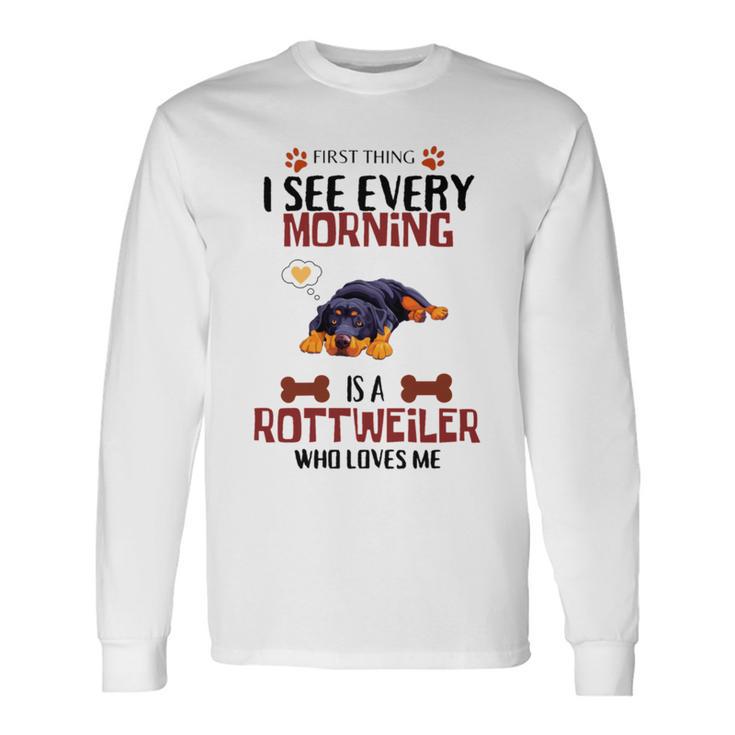 First Thing See Every Morning Is A Rottweiler Who Loves Me Unisex Long Sleeve Gifts ideas