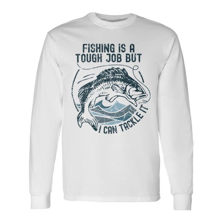 Fishing Is A Tough Job But I Can Tackle It Dad Unisex Long Sleeve