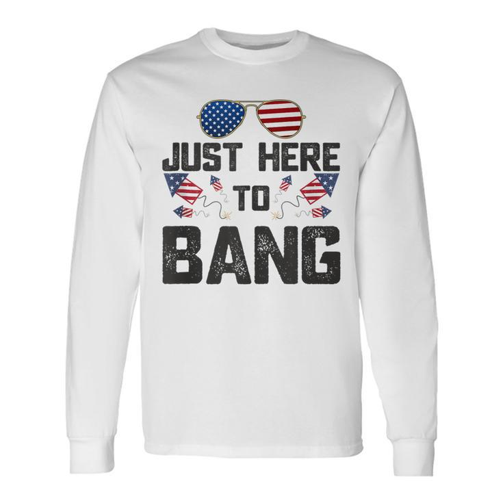 Fourth Of July 4Th Fireworks Just Here To Bang American Flag Long Sleeve T-Shirt