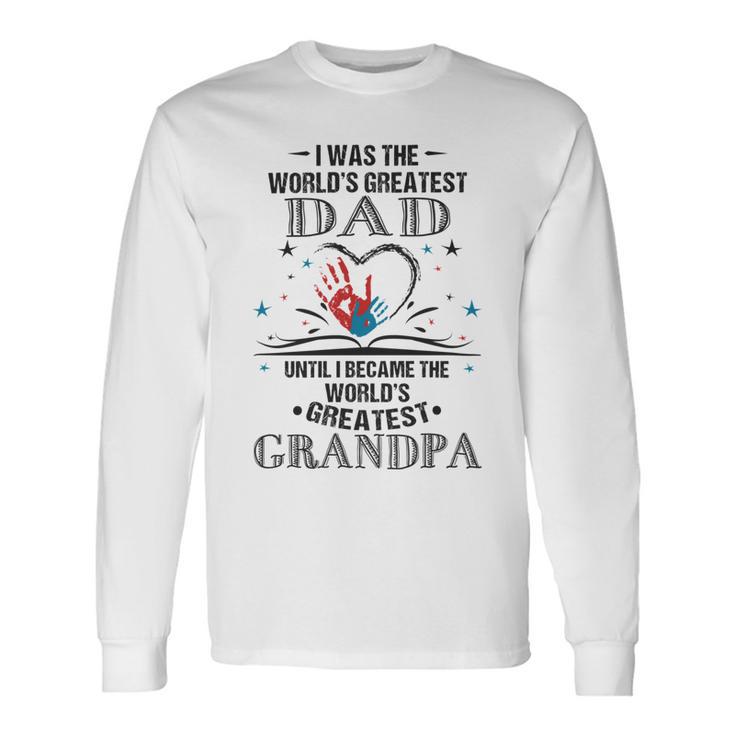 From Worlds Greatest Dad To Worlds Greatest Grandpa  34 Trending Shirt Unisex Long Sleeve