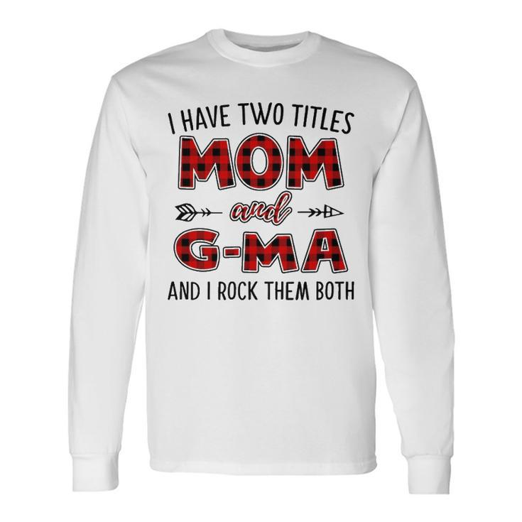 G Ma Grandma I Have Two Titles Mom And G Ma Long Sleeve T-Shirt
