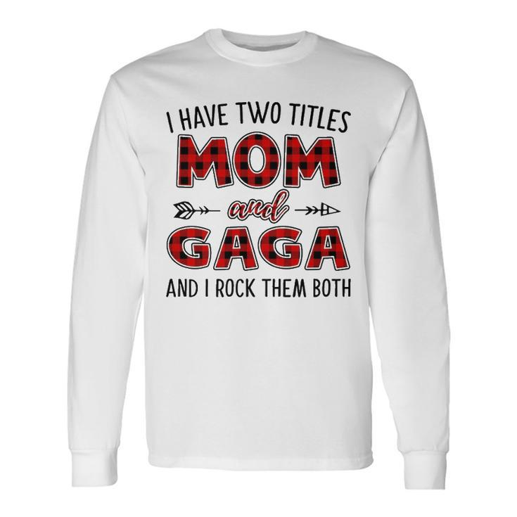 Gaga Grandma I Have Two Titles Mom And Gaga Long Sleeve T-Shirt