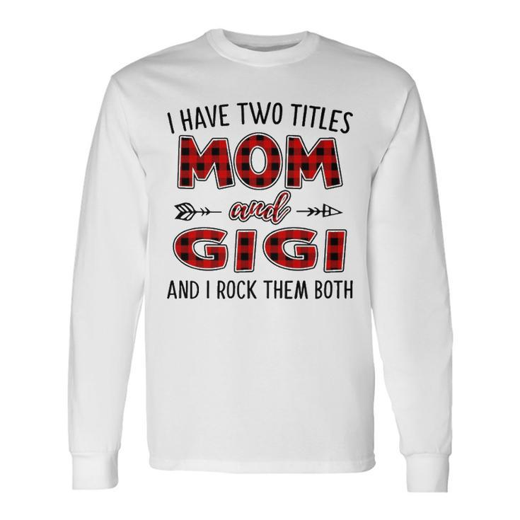 Gigi Grandma I Have Two Titles Mom And Gigi Long Sleeve T-Shirt