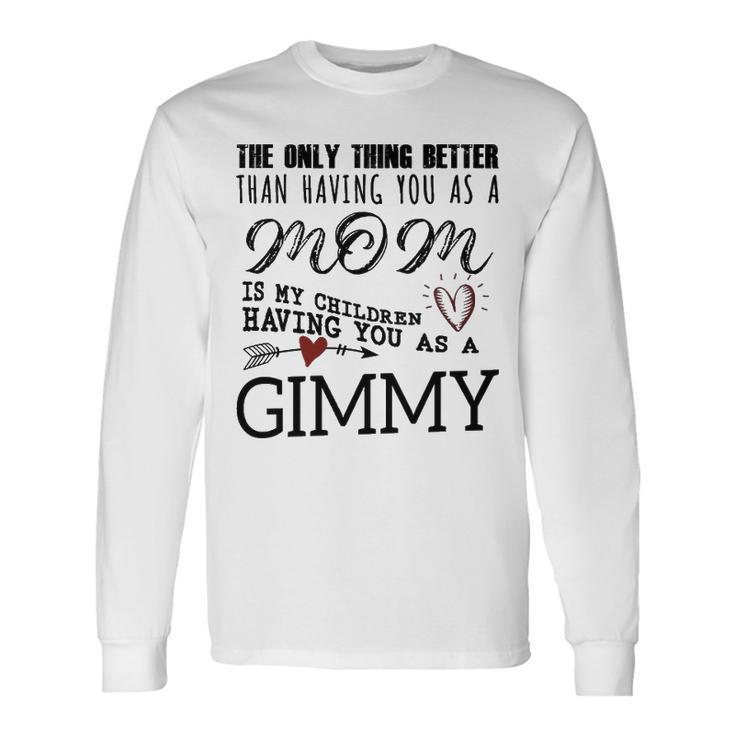 Gimmy Grandma Gimmy The Only Thing Better Long Sleeve T-Shirt