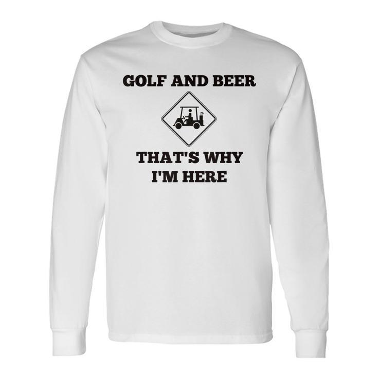 Golf And Beer Thats Why Im Here Long Sleeve T-Shirt T-Shirt