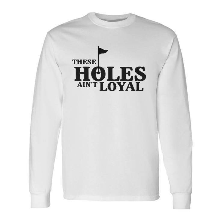 Golf Golfing Music Rap Holes Aint Loyal Cool Quote Long Sleeve T-Shirt T-Shirt