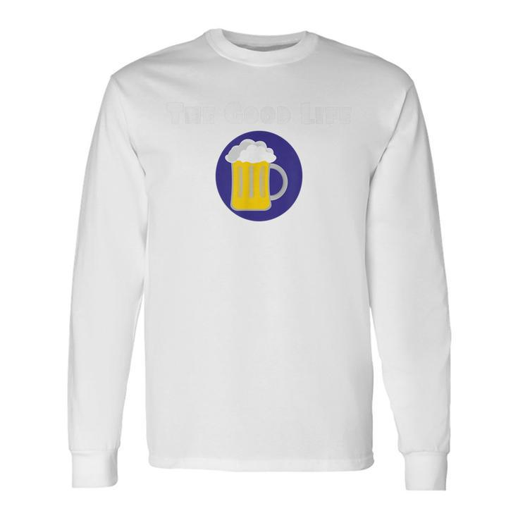 Good Life Beer Drinking Party Long Sleeve T-Shirt