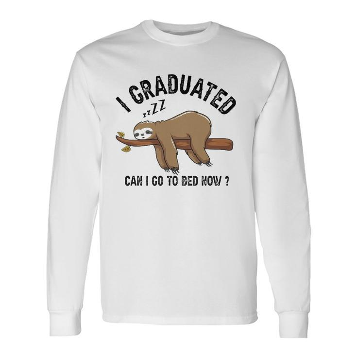 I Graduated Can I Go To Bed Now Long Sleeve T-Shirt T-Shirt