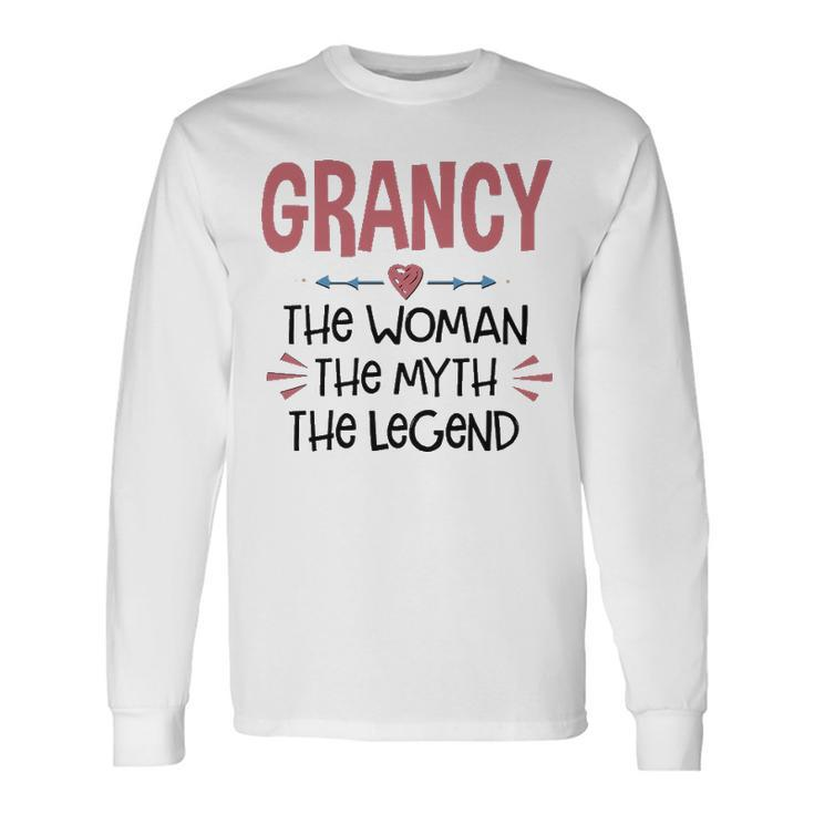 Grancy Grandma Grancy The Woman The Myth The Legend Long Sleeve T-Shirt