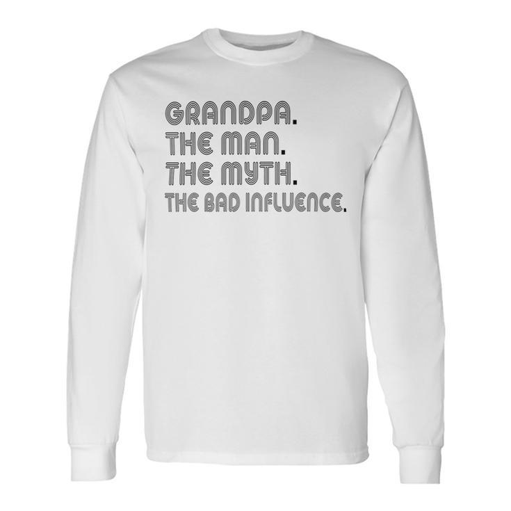 Grandpa The Man The Myth The Bad Influence Unisex Long Sleeve