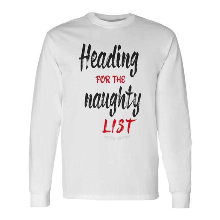 Heading For The Naughty List Christmas Tshirts Unisex Long Sleeve