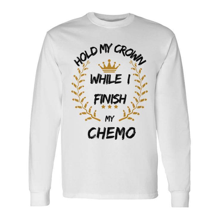 Hold My Crown While I Finish My Chemo  V6 Unisex Long Sleeve