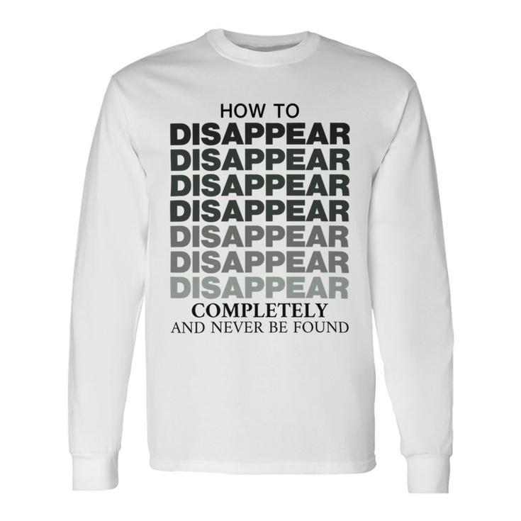 How To Disappear Completely And Never Be Found Unisex Long Sleeve